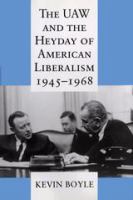 The UAW and the Heyday of American Liberalism, 1945â#x80 ; #x93 ; 1968 /