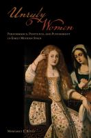 Unruly women : performance, penitence, and punishment in early modern Spain /