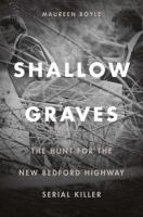 Shallow graves : the hunt for the New Bedford Highway serial killer /