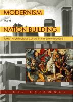 Modernism and nation building Turkish architectural culture in the early republic /