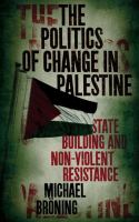 The politics of change in Palestine : state-building and non-violent resistance /