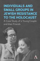 Individuals and small groups in jewish resistance to the holocaust : a case study of a young couple and their friends /