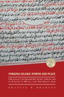 Forging Islamic power and place : the legacy of Shaykh Daud bin ʻAbd Allah al-Fatani in Mecca and Southeast Asia /
