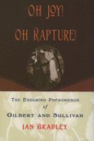 Oh joy! oh rapture! : the enduring phenomenon of Gilbert and Sullivan /