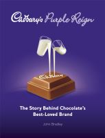 Cadbury's purple reign the story behind chocolate's best-loved brand /