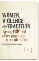 Women, Violence and Tradition : Taking FGM and Other Practices to a Secular State.