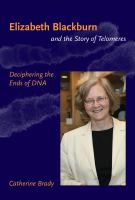 Elizabeth Blackburn and the story of telomeres deciphering the ends of DNA /