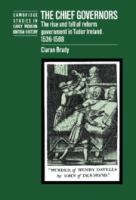 The chief governors : the rise and fall of reform government in Tudor Ireland, 1536-1588 /