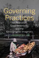 Governing practices : neoliberalism, governmentality, and the ethnographic imaginary /