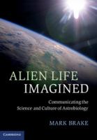 Alien life imagined : communicating the science and culture of Astrobiology /