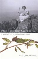 Frontiers and sanctuaries a woman's life in Holland and Canada /