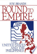 Bound to empire the United States and the Philippines /