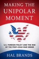 Making the Unipolar Moment : U.S. Foreign Policy and the Rise of the Post-Cold War Order.
