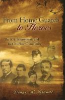 From home guards to heroes the 87th Pennsylvania and its Civil War community /