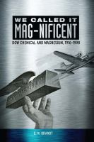 We Called It MAG-Nificent : Dow Chemical and Magnesium, 1916-1998.