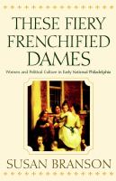 These fiery frenchified dames women and political culture in early national Philadelphia /