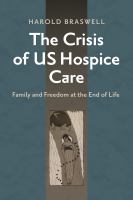 The crisis of US hospice care : family and freedom at the end of life /