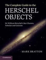 The complete guide to the Herschel objects Sir William Herschel's star clusters, nebulae, and galaxies /