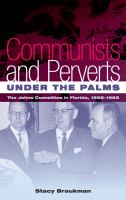 Communists and perverts under the palms : the Johns Committee in Florida, 1956-1965 /
