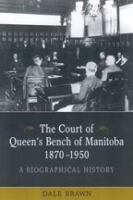 The Court of Queen's Bench of Manitoba, 1870-1950 : a biographical history /