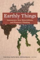 Earthly Things Immanence, New Materialisms, and Planetary Thinking.