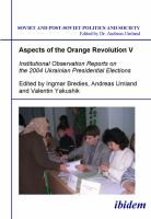 Aspects of the Orange Revolution V. Institutional Observation Reports on the 2004 Ukrainian Presidential Elections.