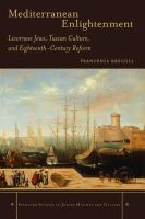 Mediterranean Enlightenment Livornese Jews, Tuscan culture, and eighteenth-century reform /