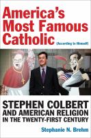 America's most famous Catholic (according to himself) : Stephen Colbert and American religion in the twenty-first century /