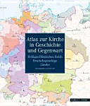 Atlas zur Kirche in Geschichte und Gegenwart : Heiliges Römisches Reich, deutschsprachige Länder /