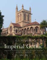 Imperial gothic : religious architecture and high Anglican culture in the British empire, c. 1840-70 /