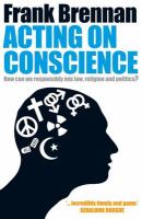 Acting on conscience how can we responsibly mix law, religion, and politics? /