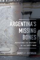 Argentina's missing bones : revisiting the history of the dirty war /