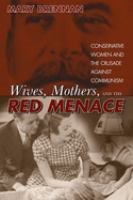 Wives, mothers, and the Red Menace : conservative women and the crusade against communism /