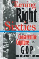 Turning right in the sixties : the conservative capture of the GOP /