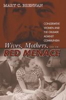 Wives, Mothers, and the Red Menace : Conservative Women and the Crusade Against Communism.