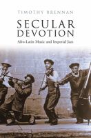 Secular devotion : Afro-Latin music and imperial jazz /