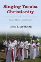 Singing Yoruba Christianity : music, media, and morality /