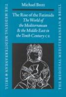 The rise of the Fatimids : the world of the Mediterranean and the Middle East in the fourth century of the Hijra, tenth century CE /