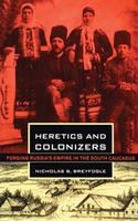 Heretics and colonizers : forging Russia's empire in the south Caucasus /