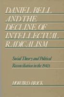 Daniel Bell and the decline of intellectual radicalism : social theory and political reconciliation in the 1940s /