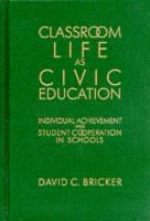 Classroom life as civic education : individual achievement and student cooperation in schools /