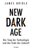 New Dark Age : Der Sieg der Technologie und das Ende der Zukunft.