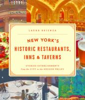 New York's historic restaurants, inns & taverns storied establishments from the City to the Hudson Valley /