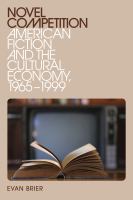 Novel competition : American fiction and the cultural economy, 1965-1999 /