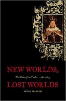 New worlds, lost worlds : the rule of the Tudors, 1485-1603 /