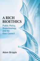 A rich bioethics : public policy, biotechnology, and the Kass Council /