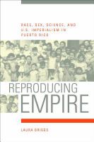 Reproducing empire : race, sex, science, and U.S. imperialism in Puerto Rico /