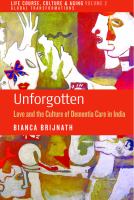 Unforgotten : Love and the Culture of Dementia Care in India.