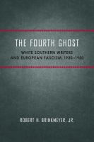 The fourth ghost : white Southern writers and European fascism, 1930-1950 /