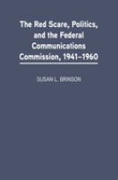 The Red Scare, politics, and the Federal Communications Commission, 1941-1960 /